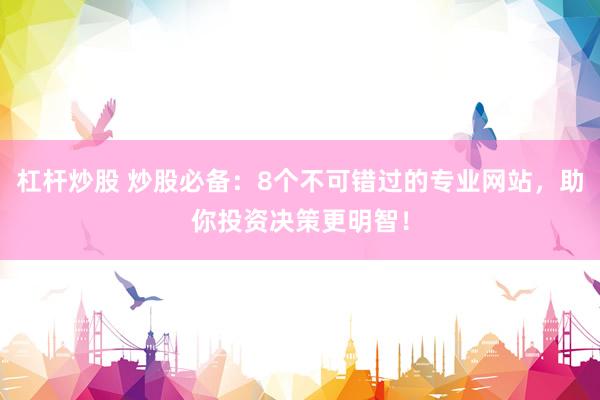 杠杆炒股 炒股必备：8个不可错过的专业网站，助你投资决策更明智！
